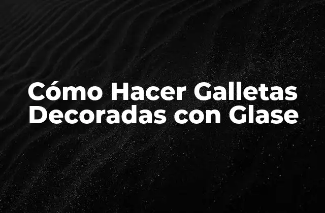 Cómo Hacer Galletas Decoradas con Glase