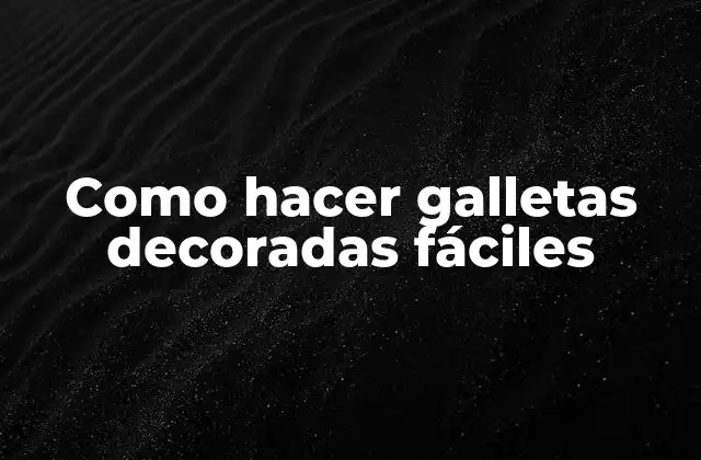 Como Hacer Galletas Decoradas Fáciles 2 ¿Qué son las galletas decoradas fáciles?