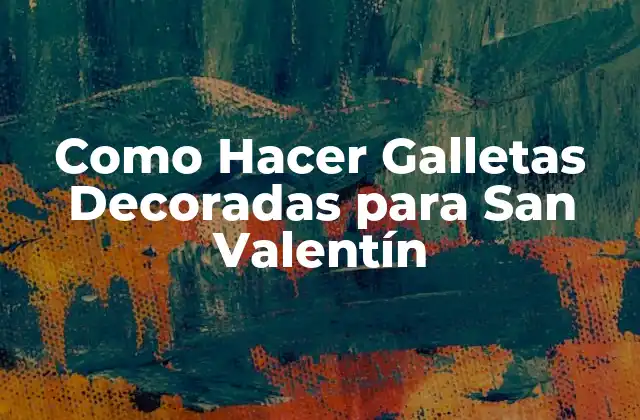 Como Hacer Galletas Decoradas para San Valentín