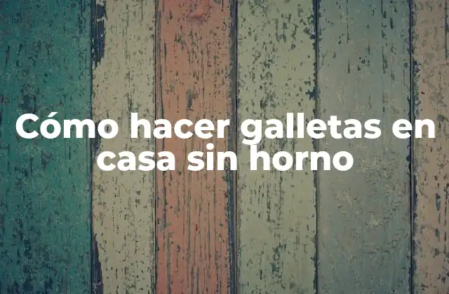 Cómo Hacer Galletas en Casa sin Horno