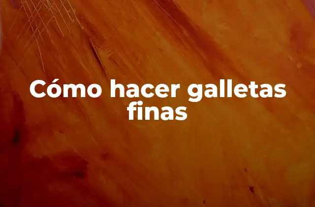Cómo Hacer Galletas Finas