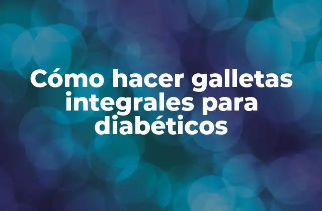 Cómo Hacer Galletas Integrales para Diabéticos