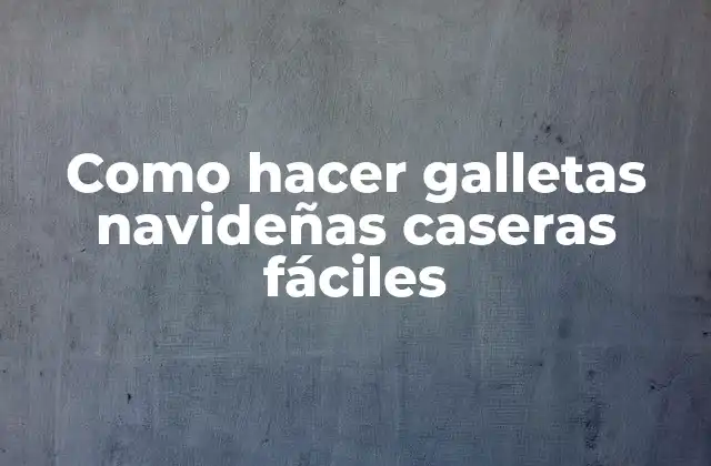 Como Hacer Galletas Navideñas Caseras Fáciles