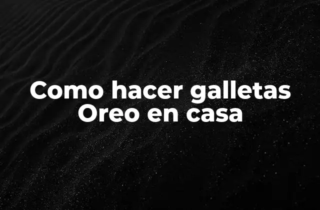 Como Hacer Galletas Oreo en Casa