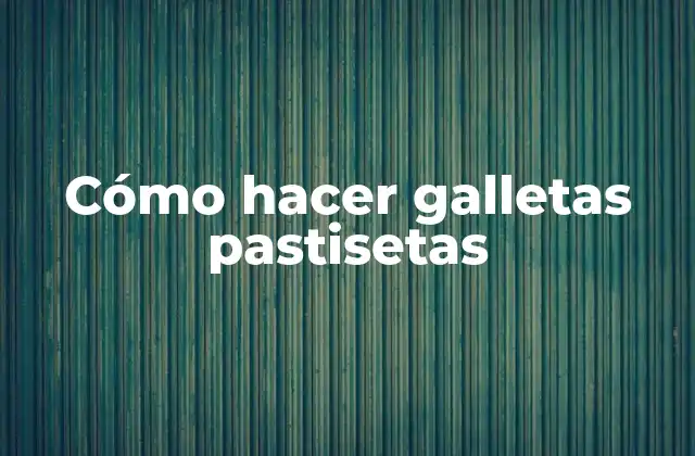 Cómo Hacer Galletas Pastisetas