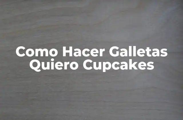 Como Hacer Galletas Quiero Cupcakes