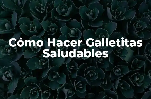 Cómo Hacer Galletitas Saludables