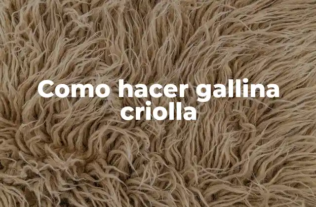 ¿Qué es la gallina criolla y para qué sirve?