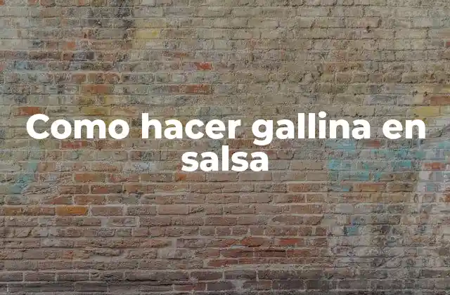 Como Hacer Gallina en Salsa