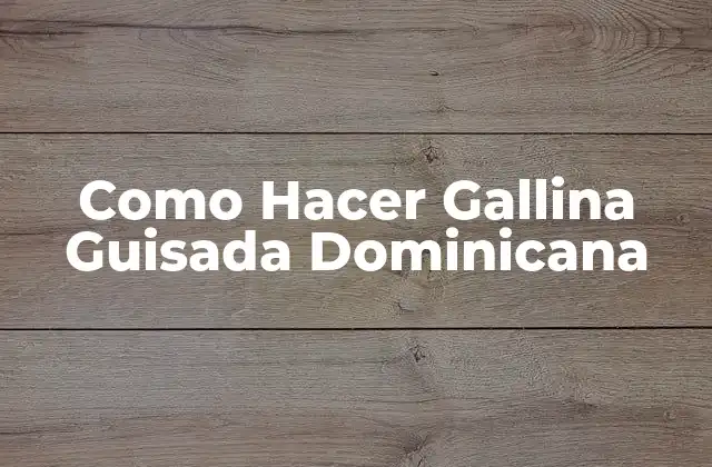 Como Hacer Gallina Guisada Dominicana