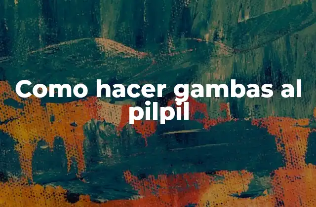 Como Hacer Gambas Al Pilpil