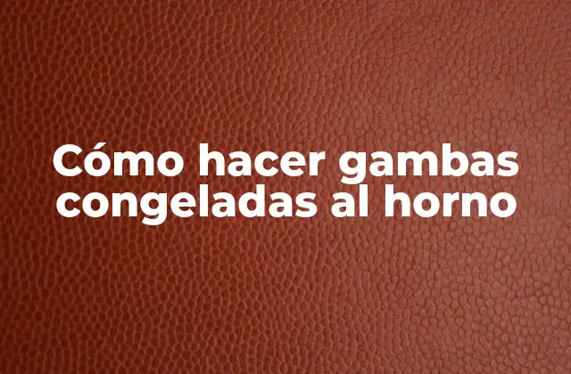 Cómo Hacer Gambas Congeladas Al Horno