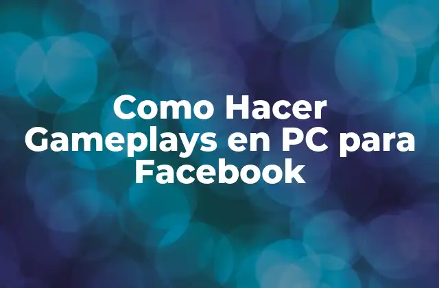 Como Hacer Gameplays en Pc para Facebook