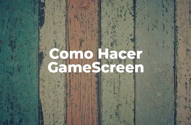 Como Hacer Gamescreen