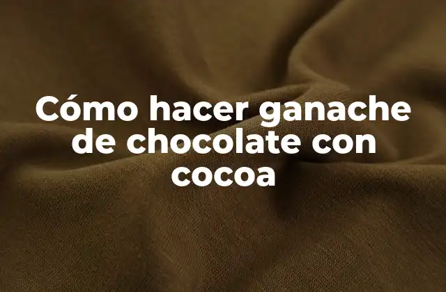 Cómo Hacer Ganache de Chocolate con Cocoa