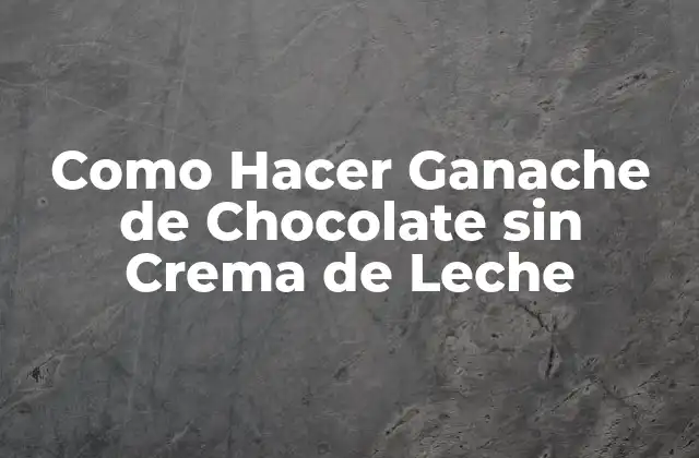 Como Hacer Ganache de Chocolate sin Crema de Leche