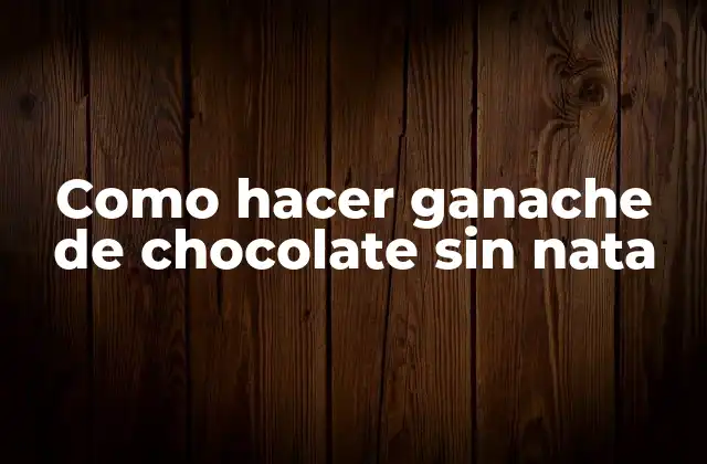 Como Hacer Ganache de Chocolate sin Nata