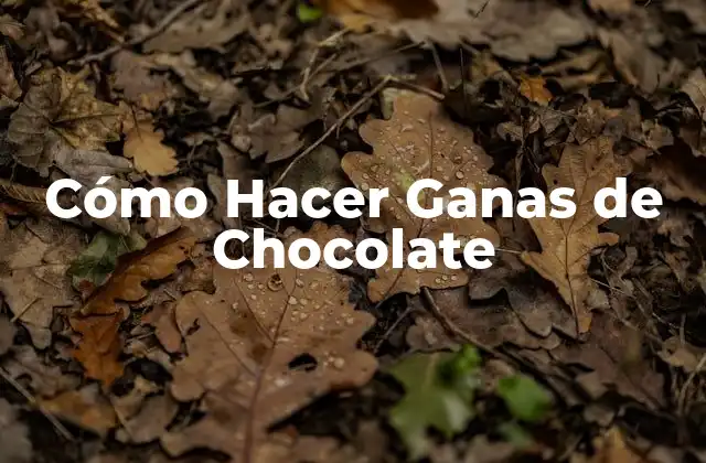 Cómo Hacer Ganas de Chocolate