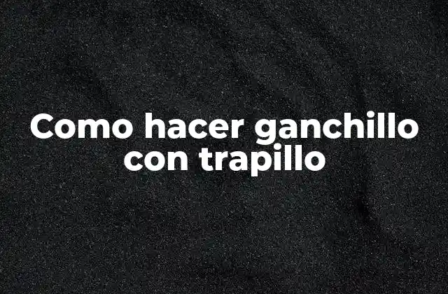 Como Hacer Ganchillo con Trapillo