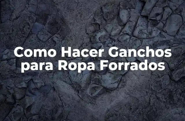 Como Hacer Ganchos para Ropa Forrados