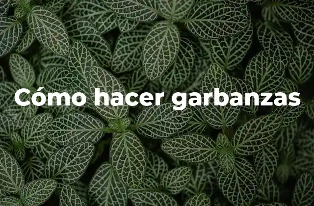 Qué son las garbanzas y para qué sirven