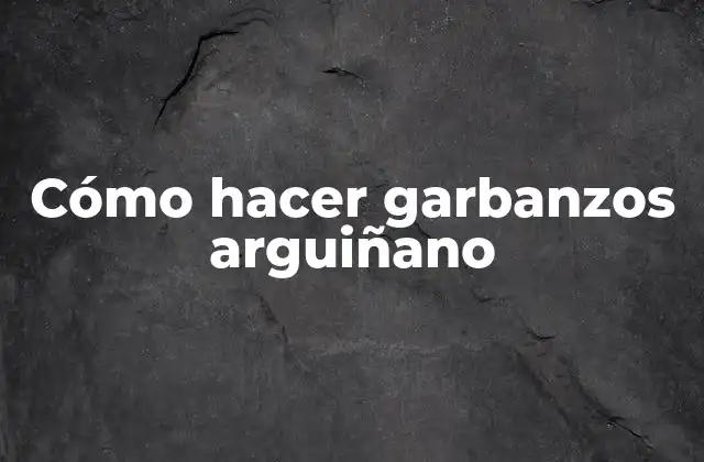 Cómo Hacer Garbanzos Arguiñano