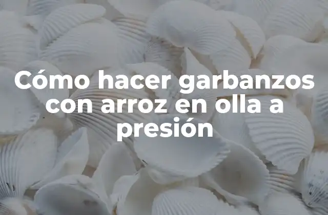 Cómo Hacer Garbanzos con Arroz en Olla a Presión