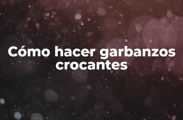 Cómo Hacer Garbanzos Crocantes
