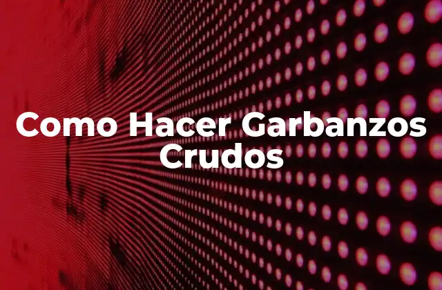 Como Hacer Garbanzos Crudos