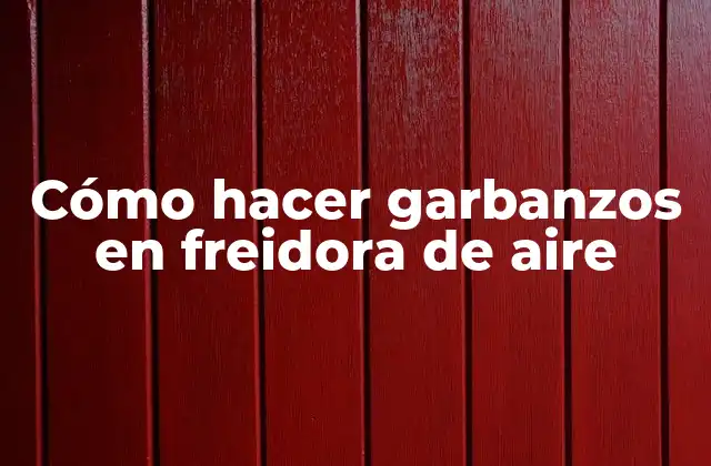 Cómo Hacer Garbanzos en Freidora de Aire