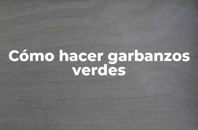 Cómo Hacer Garbanzos Verdes 2 Cómo hacer garbanzos verdes