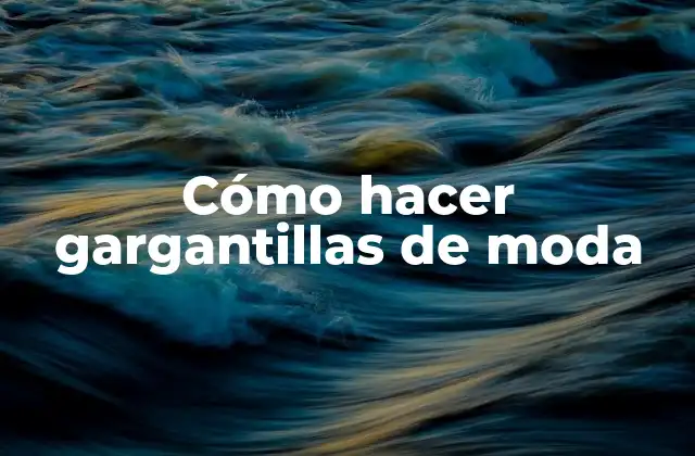 Cómo Hacer Gargantillas de Moda