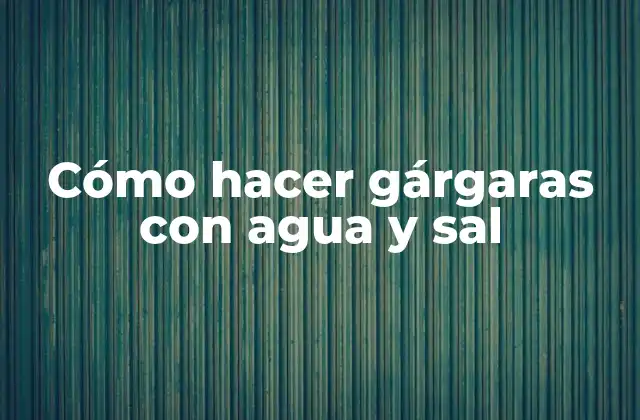 Cómo Hacer Gárgaras con Agua y Sal