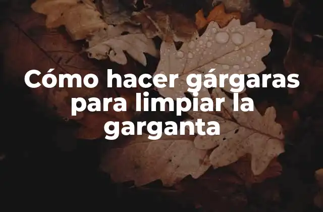 Cómo Hacer Gárgaras para Limpiar la Garganta