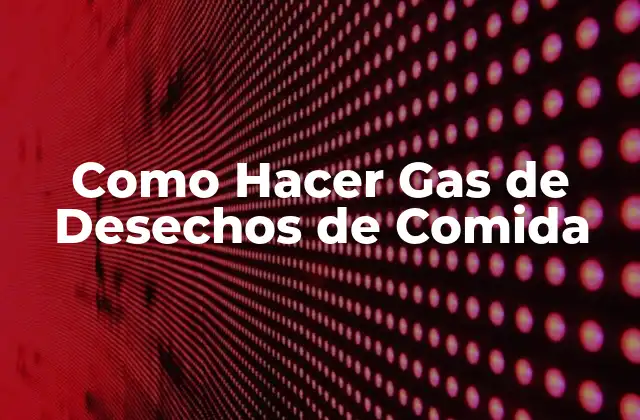 Como Hacer Gas de Desechos de Comida