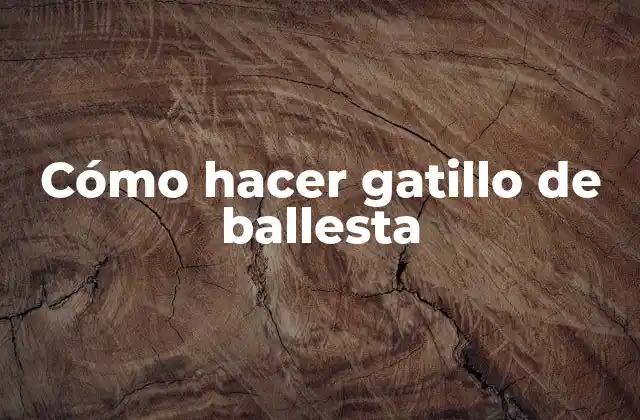 Cómo Hacer Gatillo de Ballesta