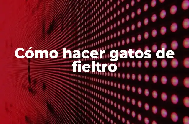 Cómo Hacer Gatos de Fieltro