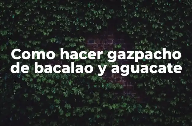 Como Hacer Gazpacho de Bacalao y Aguacate