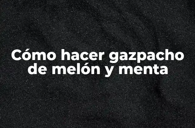 Cómo Hacer Gazpacho de Melón y Menta 2 Cómo hacer gazpacho de melón y menta