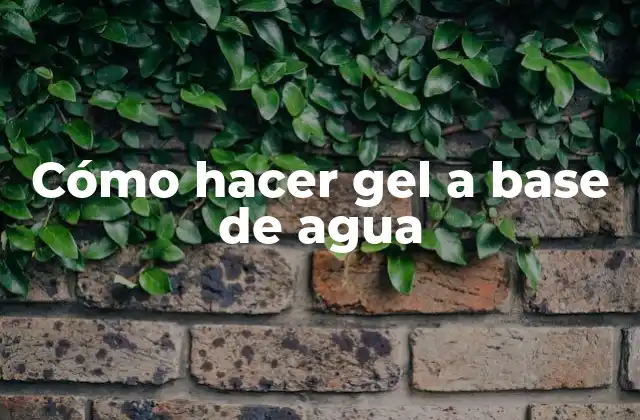 Cómo Hacer Gel a Base de Agua