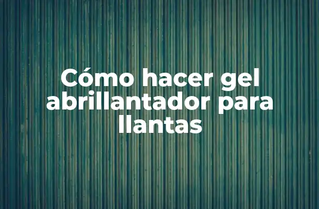 Cómo Hacer Gel Abrillantador para Llantas
