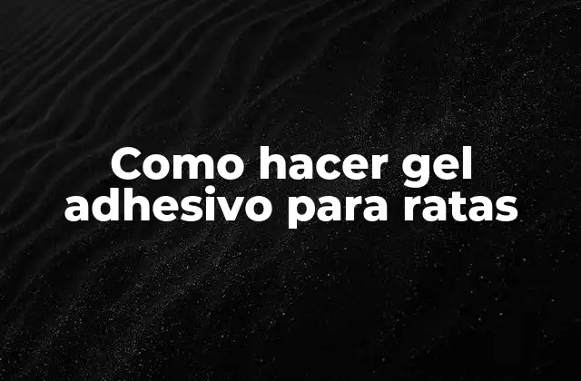 Como Hacer Gel Adhesivo para Ratas