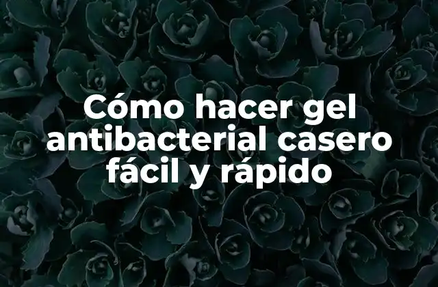 Cómo Hacer Gel Antibacterial Casero Fácil y Rápido