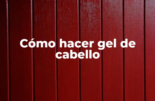 Cómo Hacer Gel de Cabello