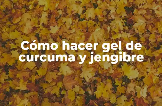 Cómo Hacer Gel de Curcuma y Jengibre