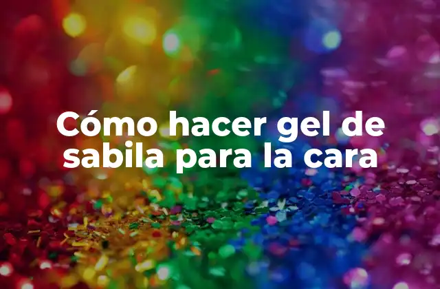 ¿Qué es el gel de sabila para la cara?