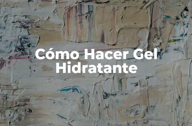 Cómo Hacer Gel Hidratante