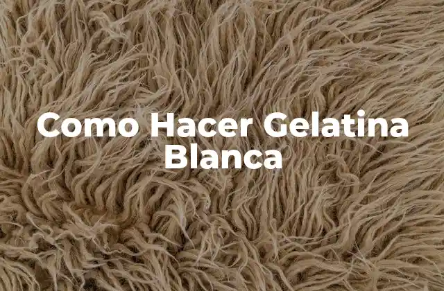 Como Hacer Gelatina Blanca
