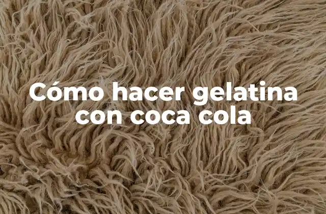 Cómo Hacer Gelatina con Coca Cola