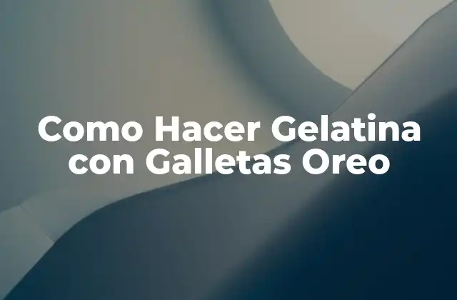 Como Hacer Gelatina con Galletas Oreo